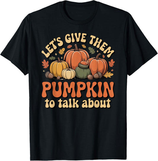 Let's Give Them Pumpkin to Talk About Thanksgiving Dinner T-Shirt - T-Shirt | Black