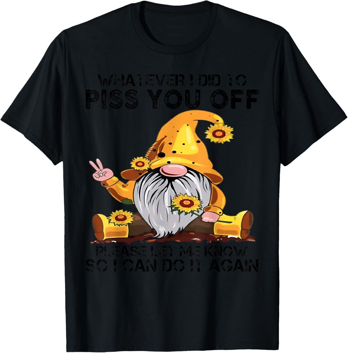 Whatever I Did To Piss You Off Please Let Gnome T-Shirt - T-Shirt | Black