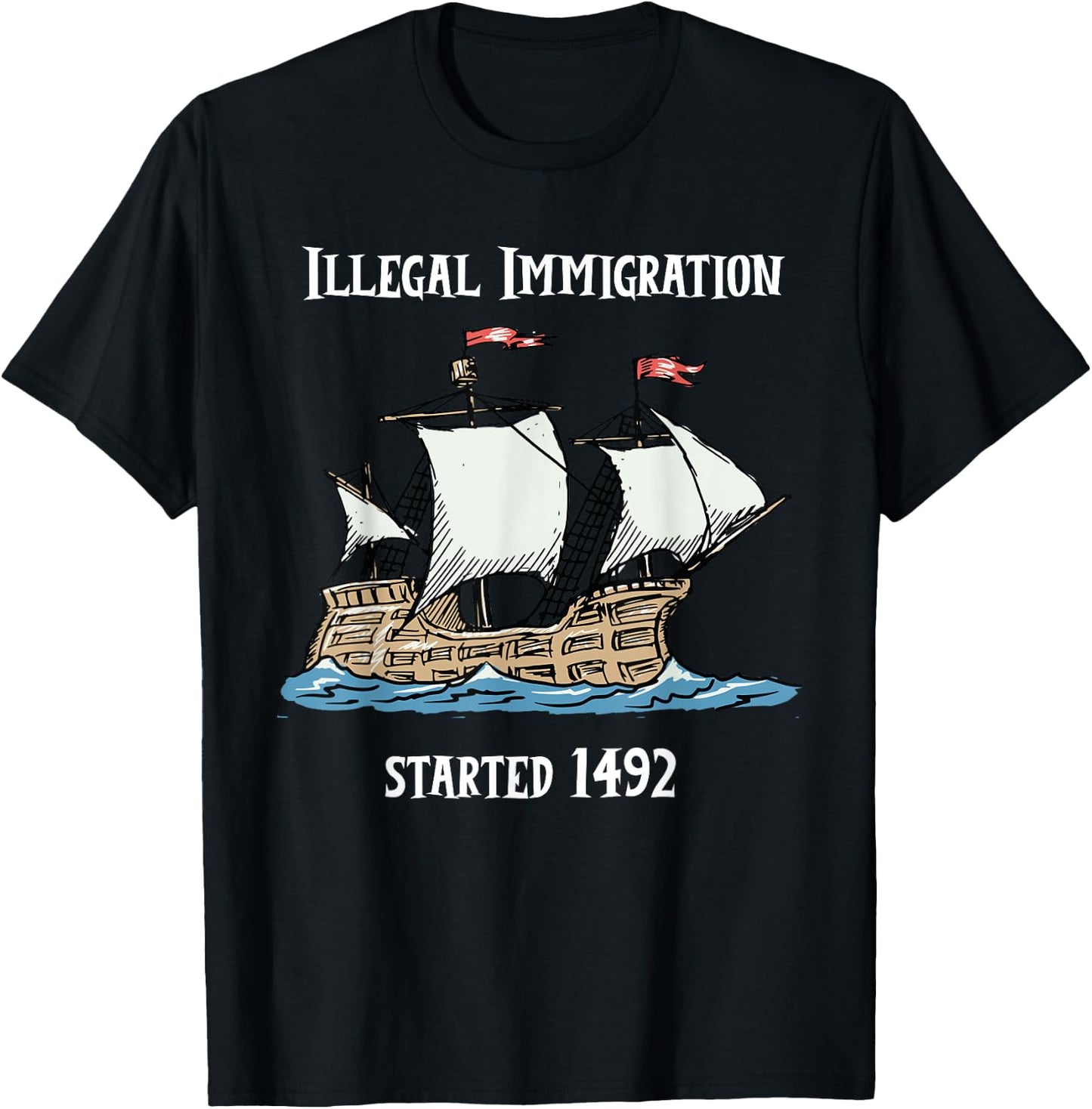 Illegal Immigration Started 1492 - Funny Immigration T-Shirt - T-Shirt | Black