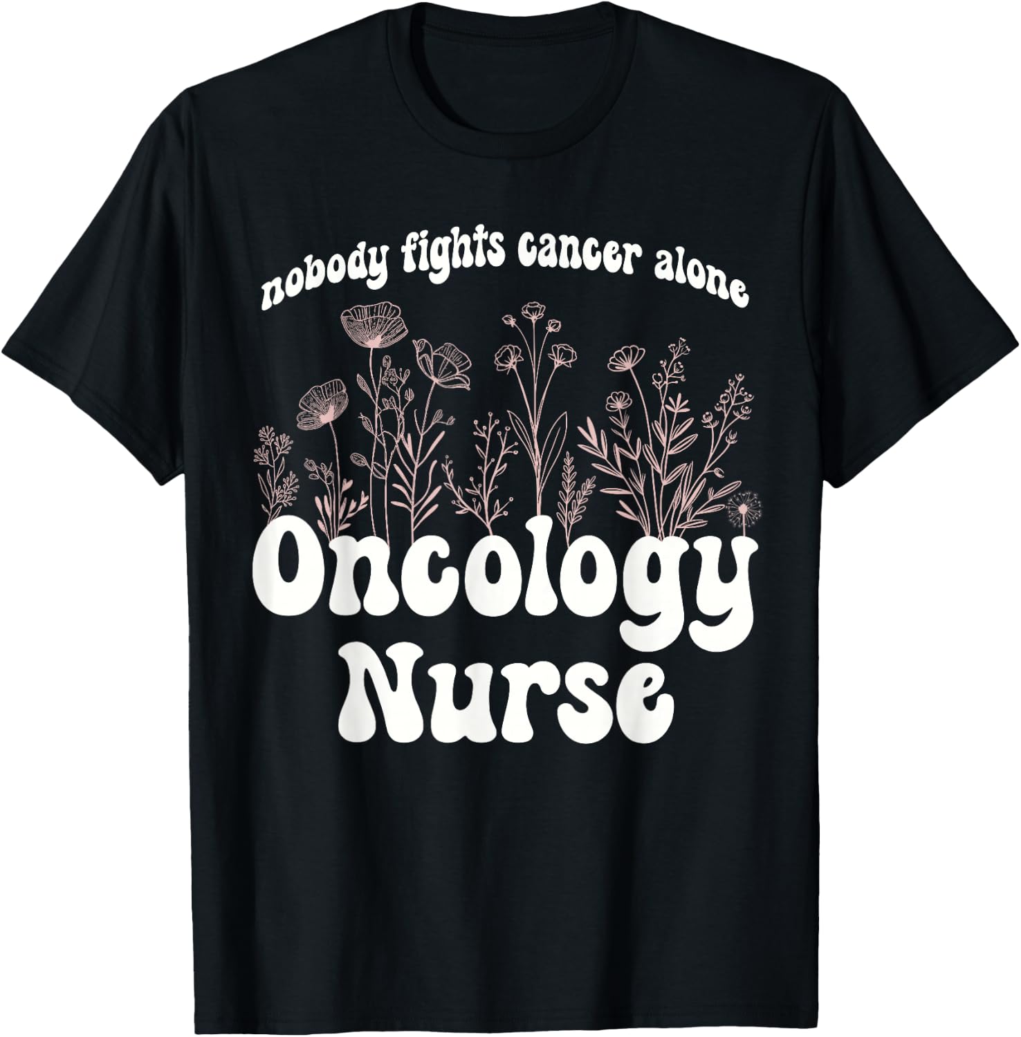 Oncology Nurse Wildflowers Nobody Fights Cancer Alone T-Shirt - T-Shirt | Black