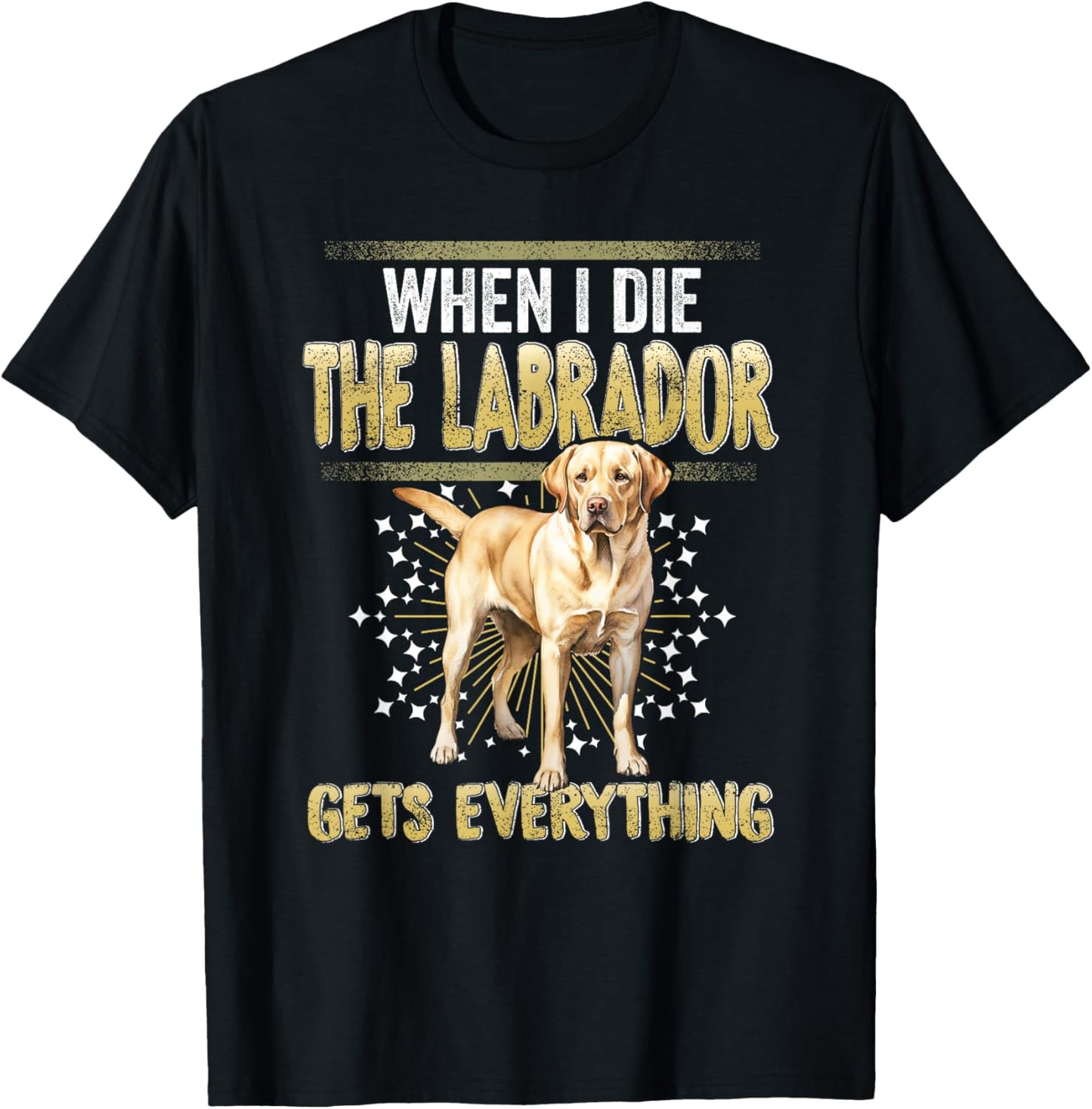 Labrador Retriever When I Die Gets Everything The Labrador T-Shirt - T-Shirt | Black
