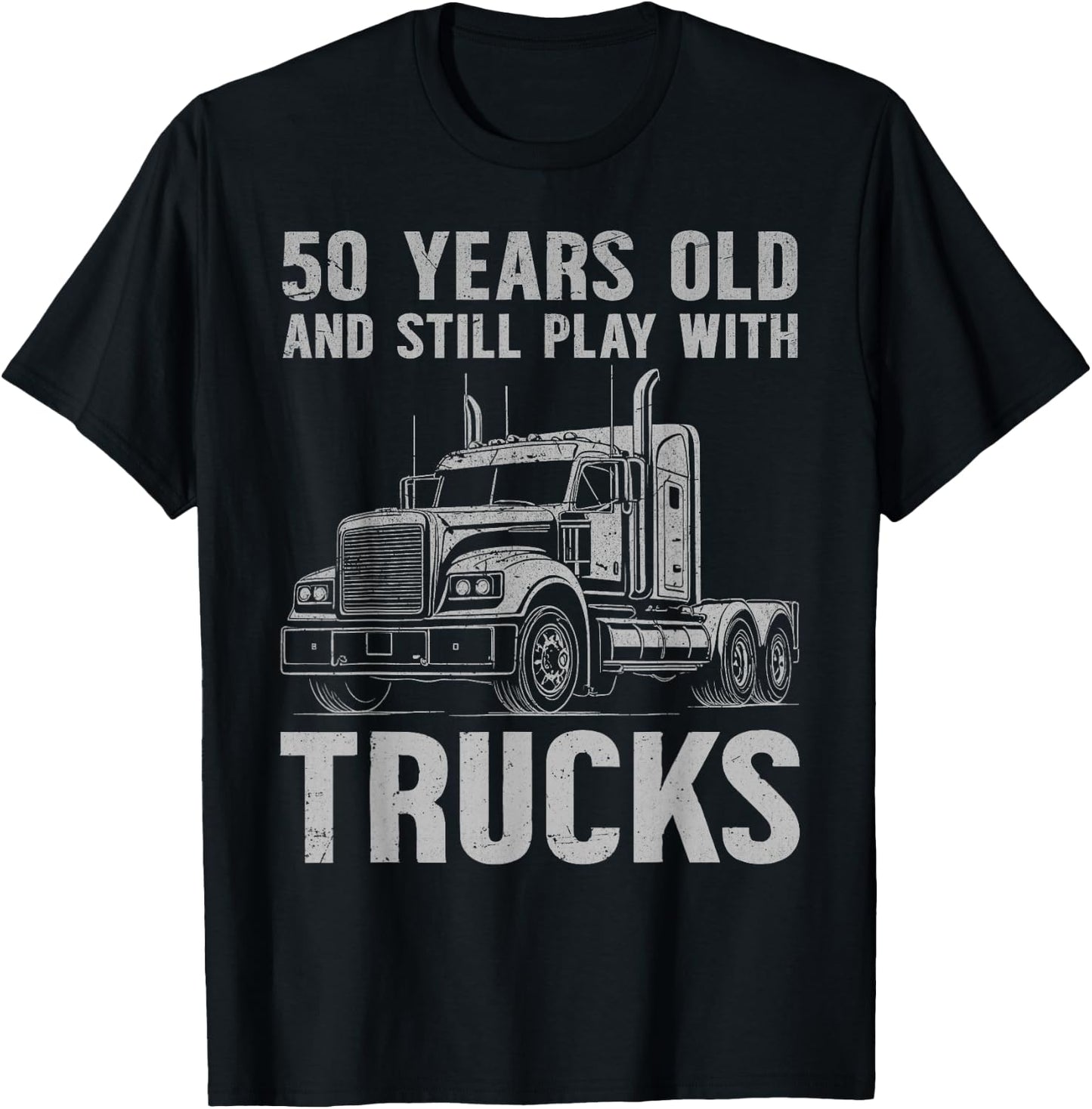 50 Years Old and Still Play with Trucks, Trucker Birthday T-Shirt - T-Shirt | Black