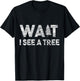 Wait I See A Tree for Boys Girls Forestry for Arborists T-Shirt - T-Shirt | Black