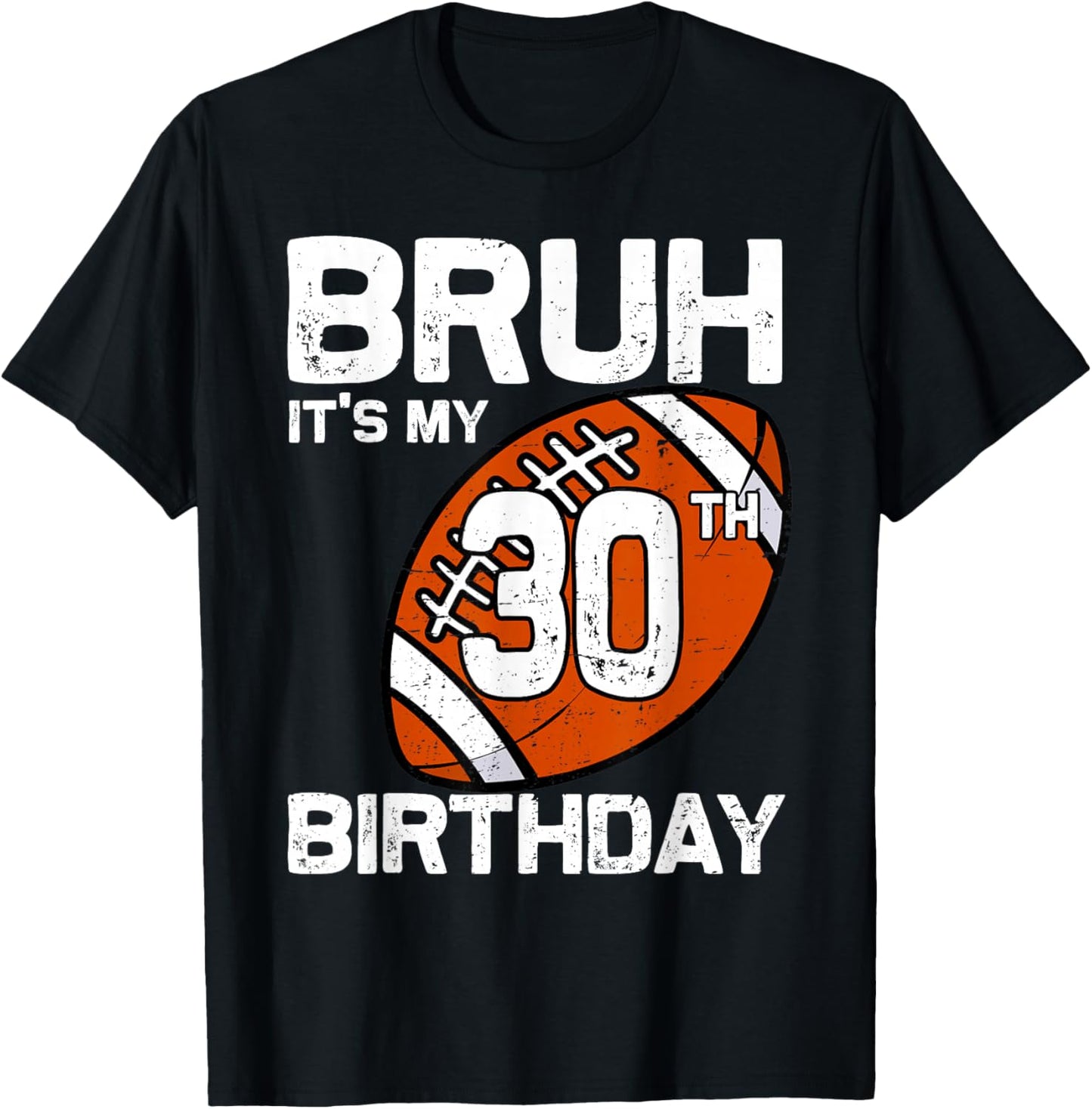 Bruh It's My 30th Birthday 30 Year Old Football Player Lover T-Shirt - T-Shirt | Black
