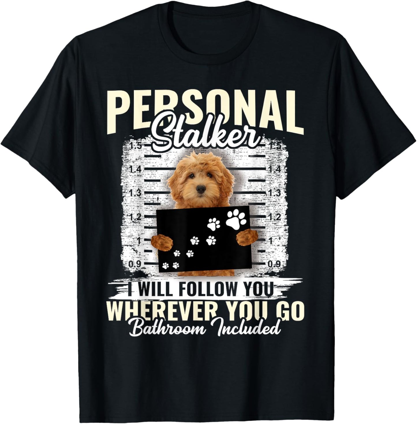 Personal Stalker Golden Doodle Dog I'll Follow You Wherever T-Shirt - T-Shirt | Black