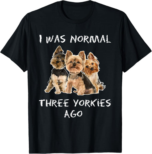I Was Normal Three Yorkies Ago Funny Dog Shirt T-Shirt - T-Shirt | Black