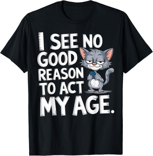 I See No Reason To Act My Age Sarcastic With Funny Saying T-Shirt - T-Shirt | Black