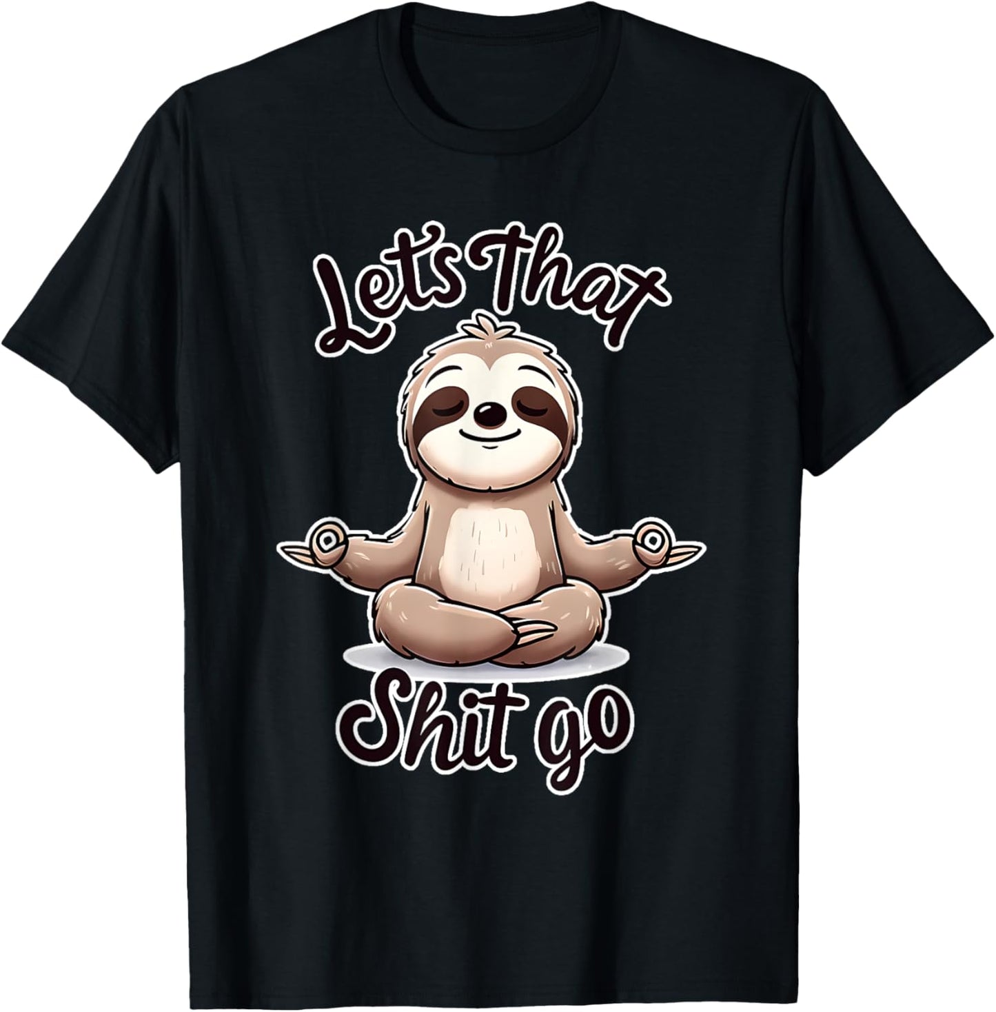 Let's That Shit. Go. Sloth Yoga Spiritual Namaste Meditation T-Shirt - T-Shirt | Black