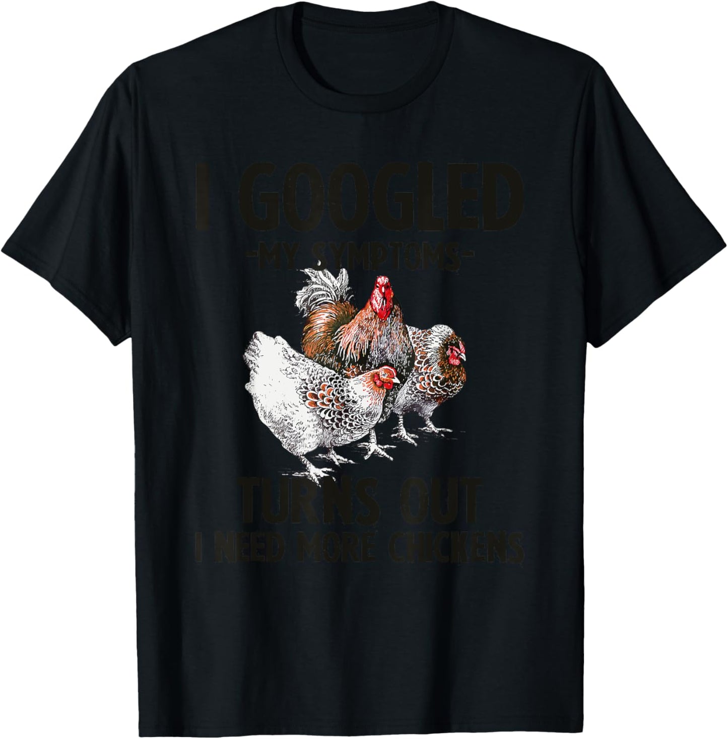 I Googled My Symptoms Turns Out I Need More Chickens T-Shirt - T-Shirt | Black