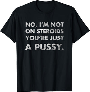 No I'm Not On Steroids You're Just Pussy Gift Muscle Workout T-Shirt - T-Shirt | Black