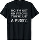 No I'm Not On Steroids You're Just Pussy Gift Muscle Workout T-Shirt - T-Shirt | Black