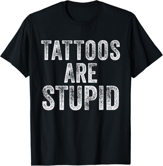 Tattoos are Stupid Inked Tattooed Dad Sarcastic Funny Tattoo T-Shirt - T-Shirt | Black