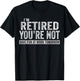 I'm Retired You're Not Have Fun At Work Tomorrow T-Shirt - T-Shirt | Black