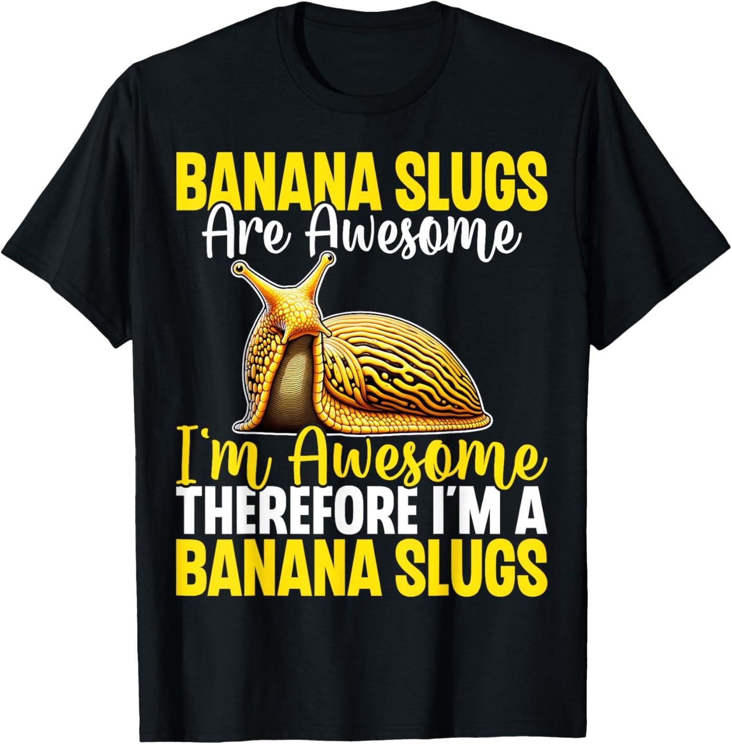 Banana Slugs Are Awesome Therefore I'm a Banana Slug T-Shirt - T-Shirt | Black