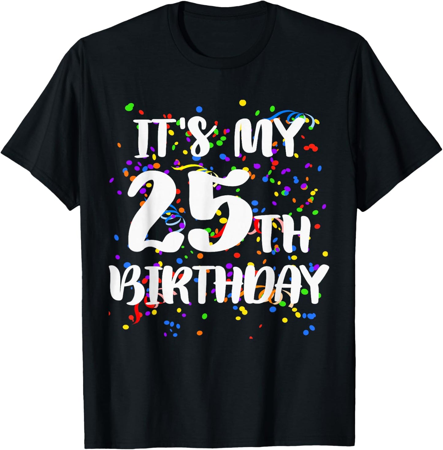 Its My 25th Birthday Shirt Happy Birthday Funny Gift T-Shirt - T-Shirt | Black