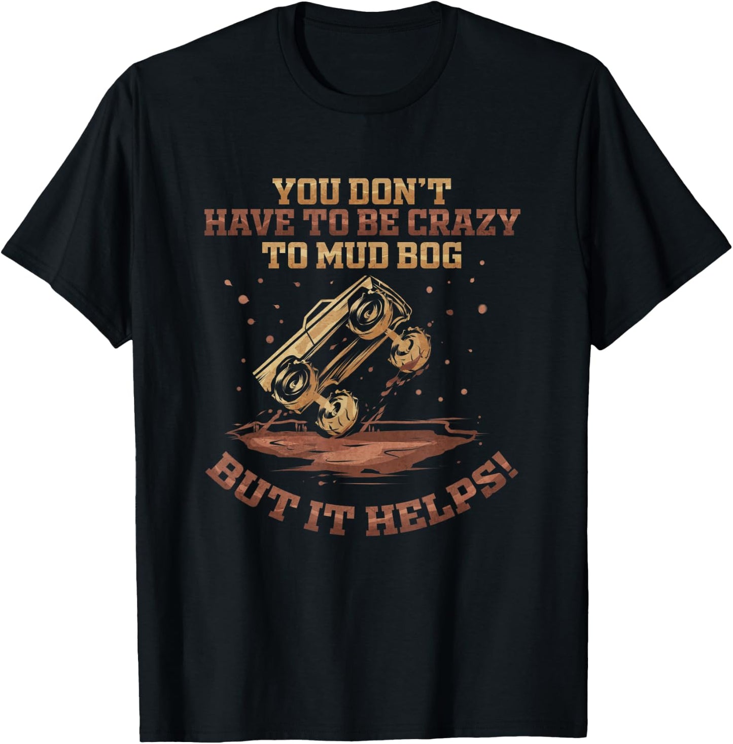 You Don't Have To Be Crazy to Mud Bog - Funny Mudding Gift T-Shirt - T-Shirt | Black