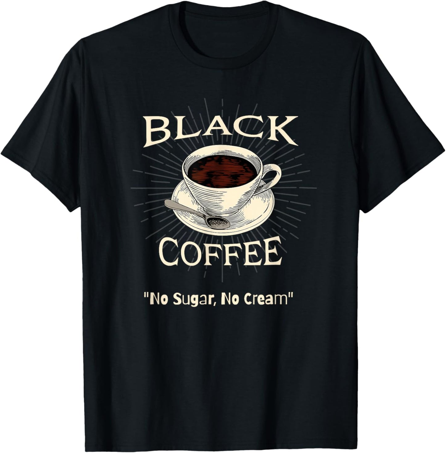 Black Coffee - No Sugar, No Cream T-Shirt - T-Shirt | Black
