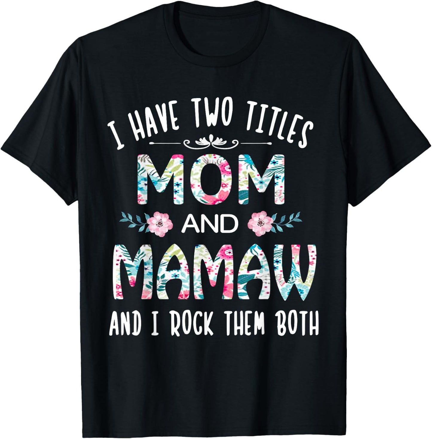 I Have Two Titles Mom and Mamaw Flower Gift Mamaw T-Shirt - T-Shirt | Black