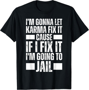 Im Gonna Let Karma Fix It Because If I Fix It I'm Going Jail T-Shirt - T-Shirt | Black