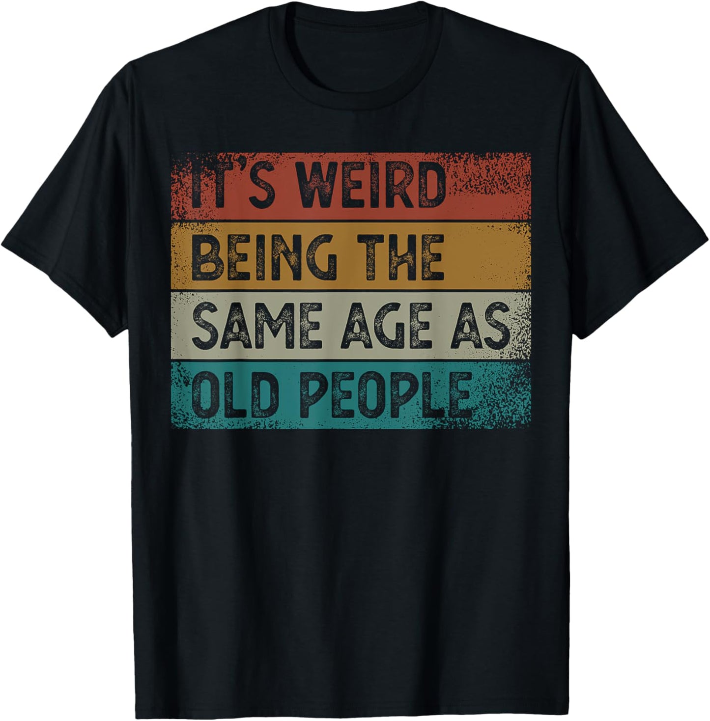 It's Weird Being The Same Age As Old People Retro Sarcastic T-Shirt - T-Shirt | Black
