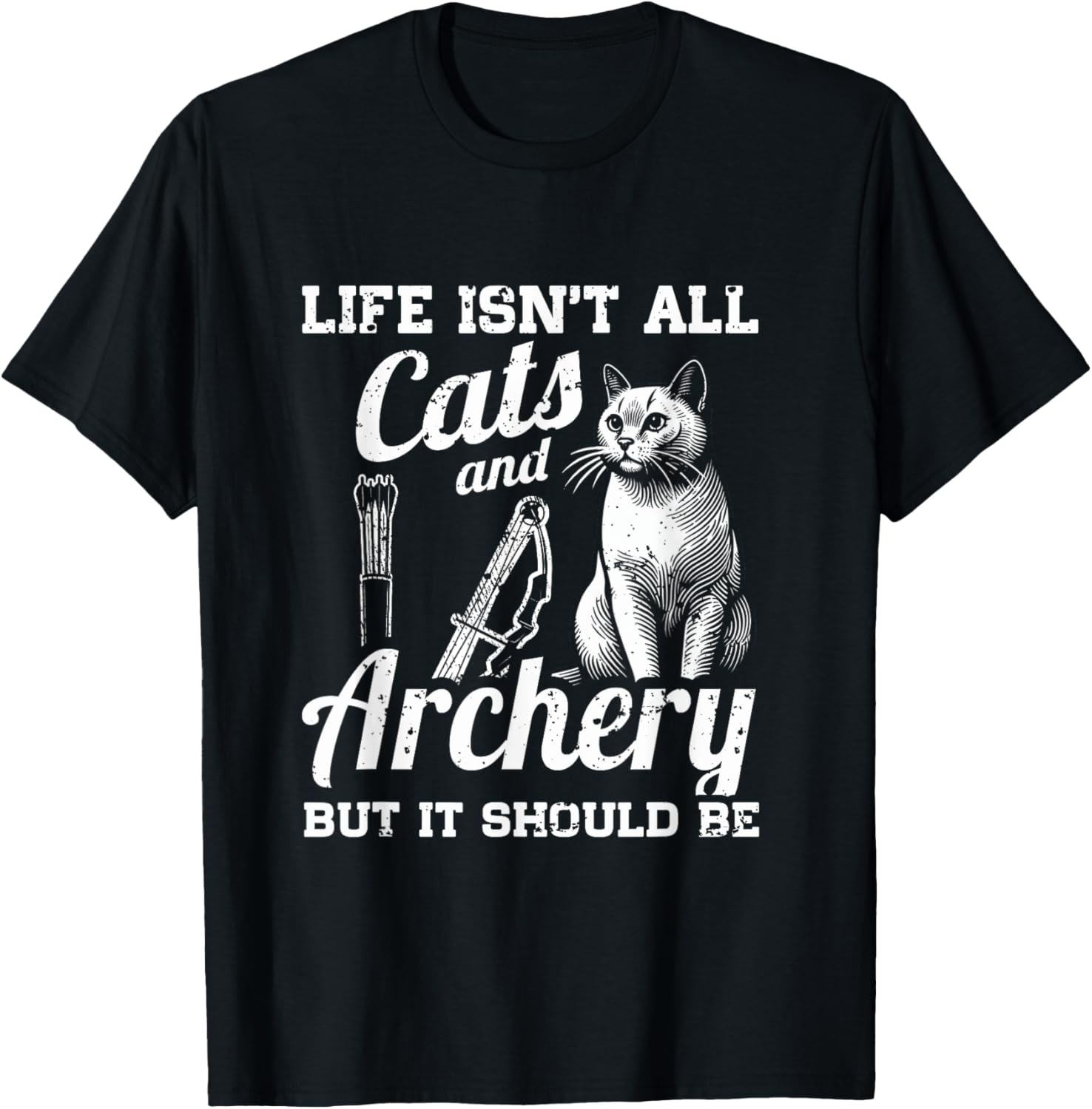 Life Isn't All Cats And Archery But It Should Be T-Shirt - T-Shirt | Black