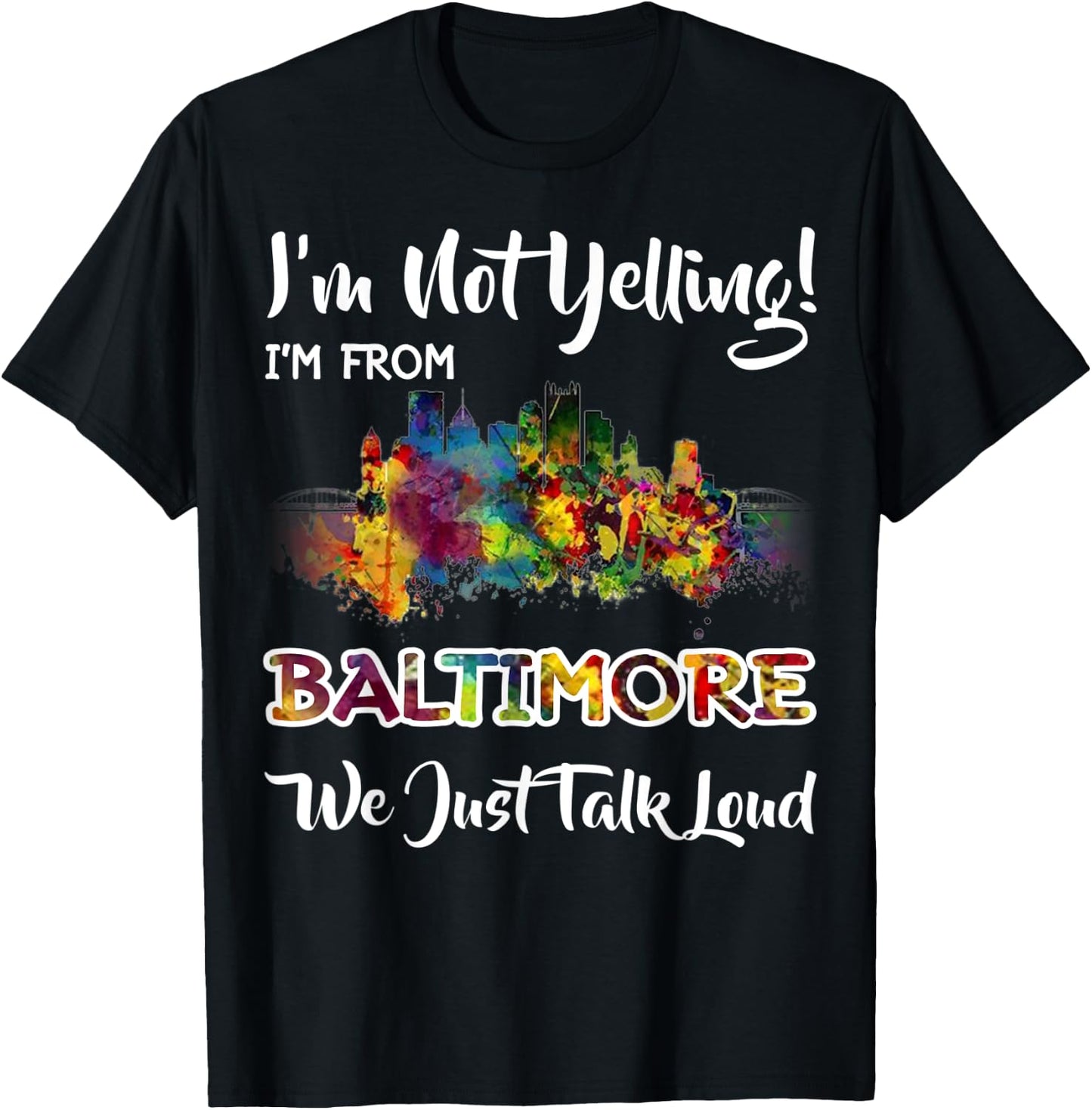 I'm Not Yelling I'm From Baltimore We Just Talk Loud T-Shirt - T-Shirt | Black