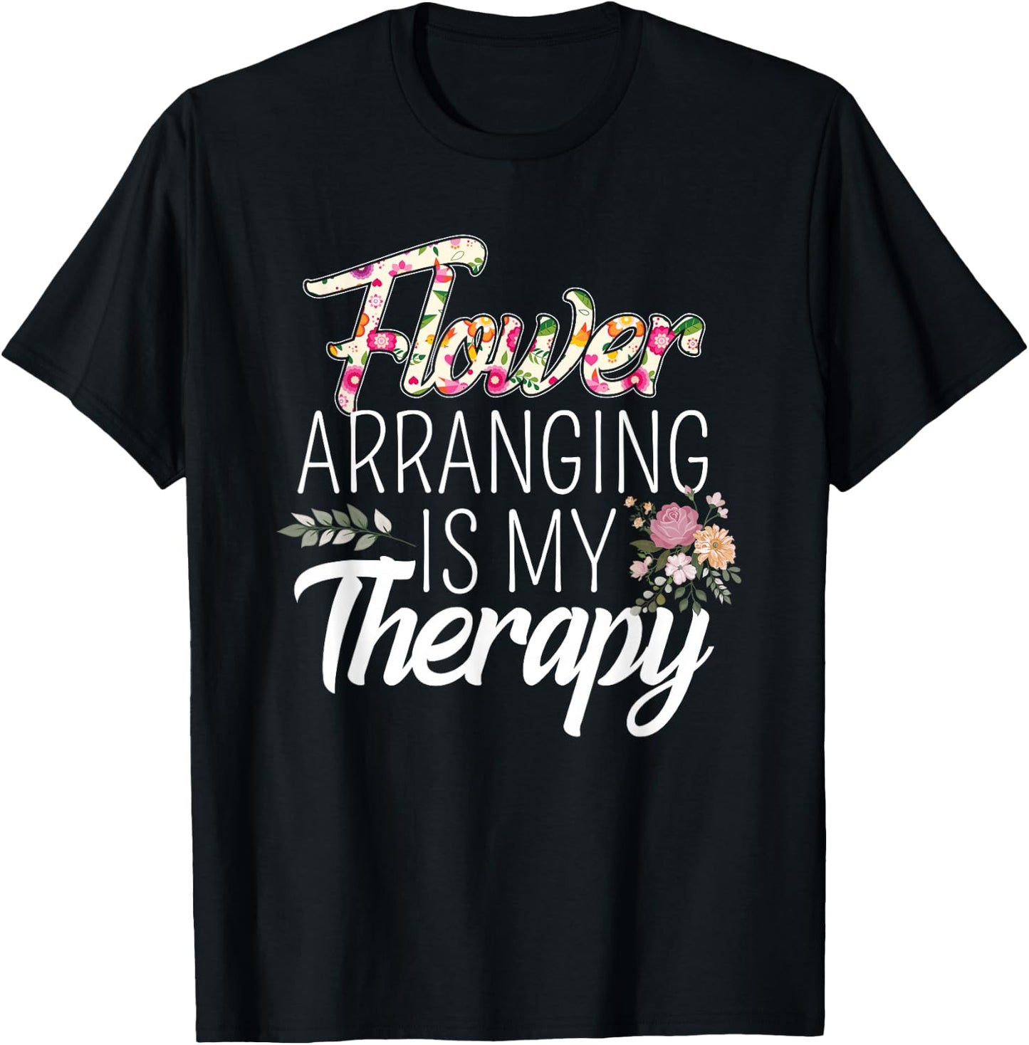 Flower Arranging Is My Therapy Florist Flowers Lover Costume T-Shirt - T-Shirt | Black
