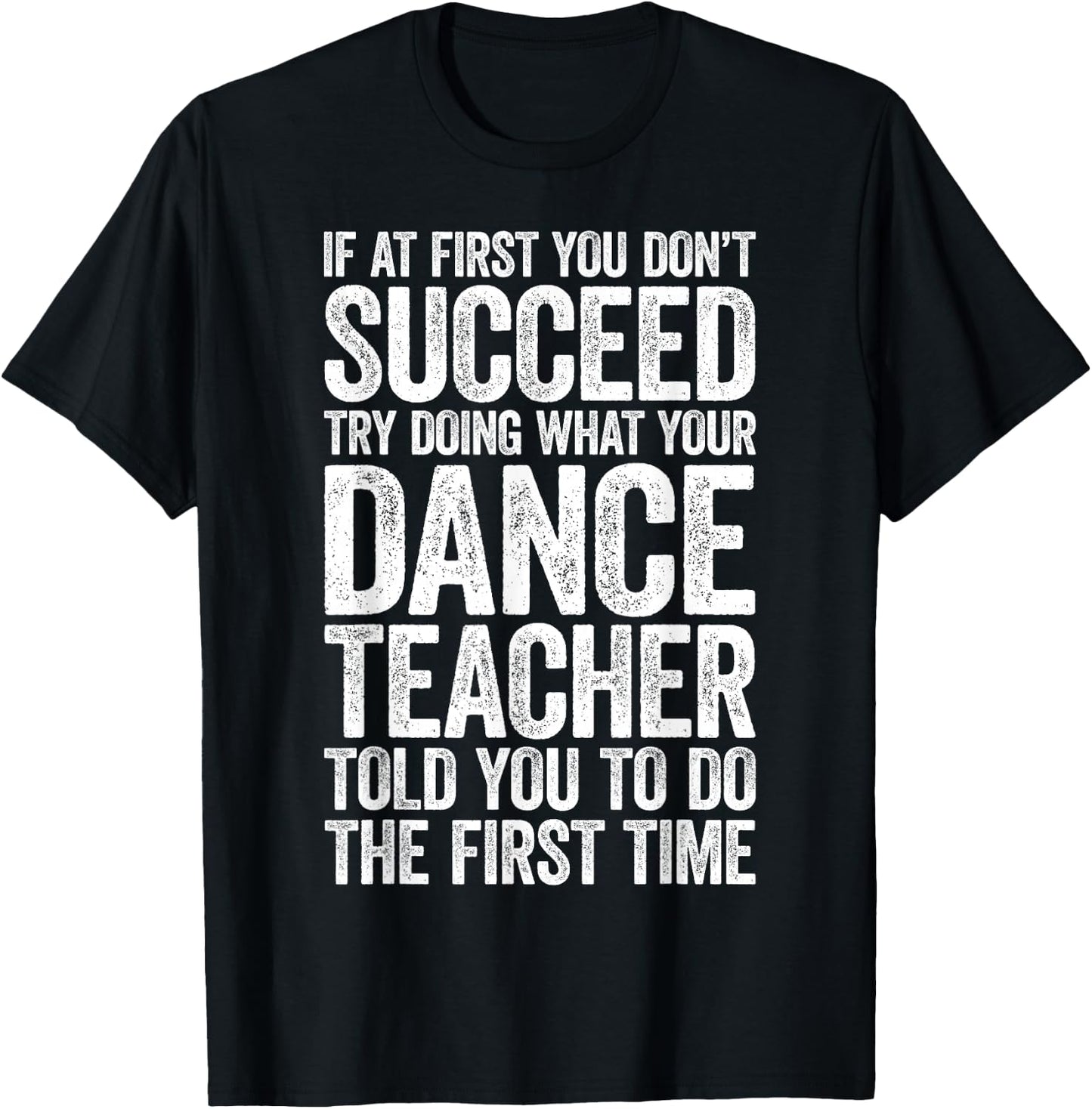 If at First You Don't Succeed Dance Teacher Shirt Men Women T-Shirt - T-Shirt | Black