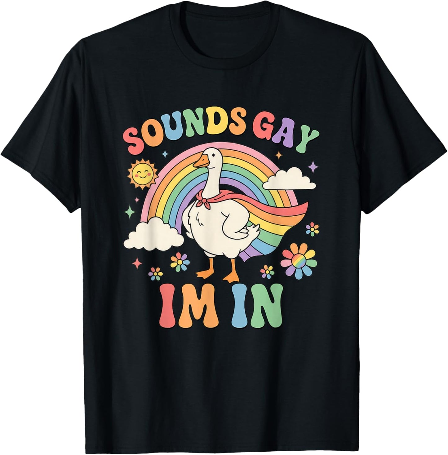 Sounds Gay Im in Funny Pride Month Rainbow Silly-Goose LGBT T-Shirt - T-Shirt | Black