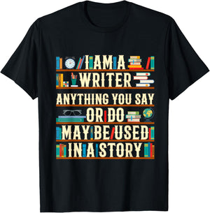 I Am A Writer Anything You Say Or Do May Be Used In A Story T-Shirt - T-Shirt | Black