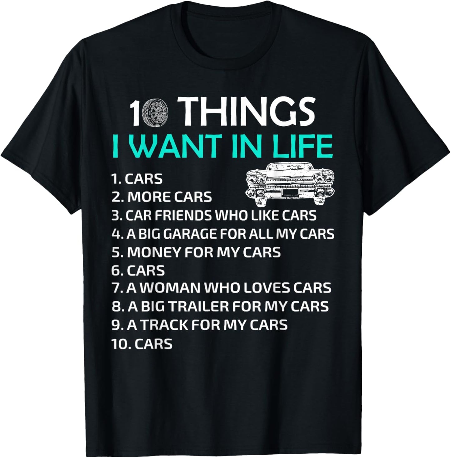 10 Things I Want In My Life Car More Cars I Want Car In Life T-Shirt - T-Shirt | Black