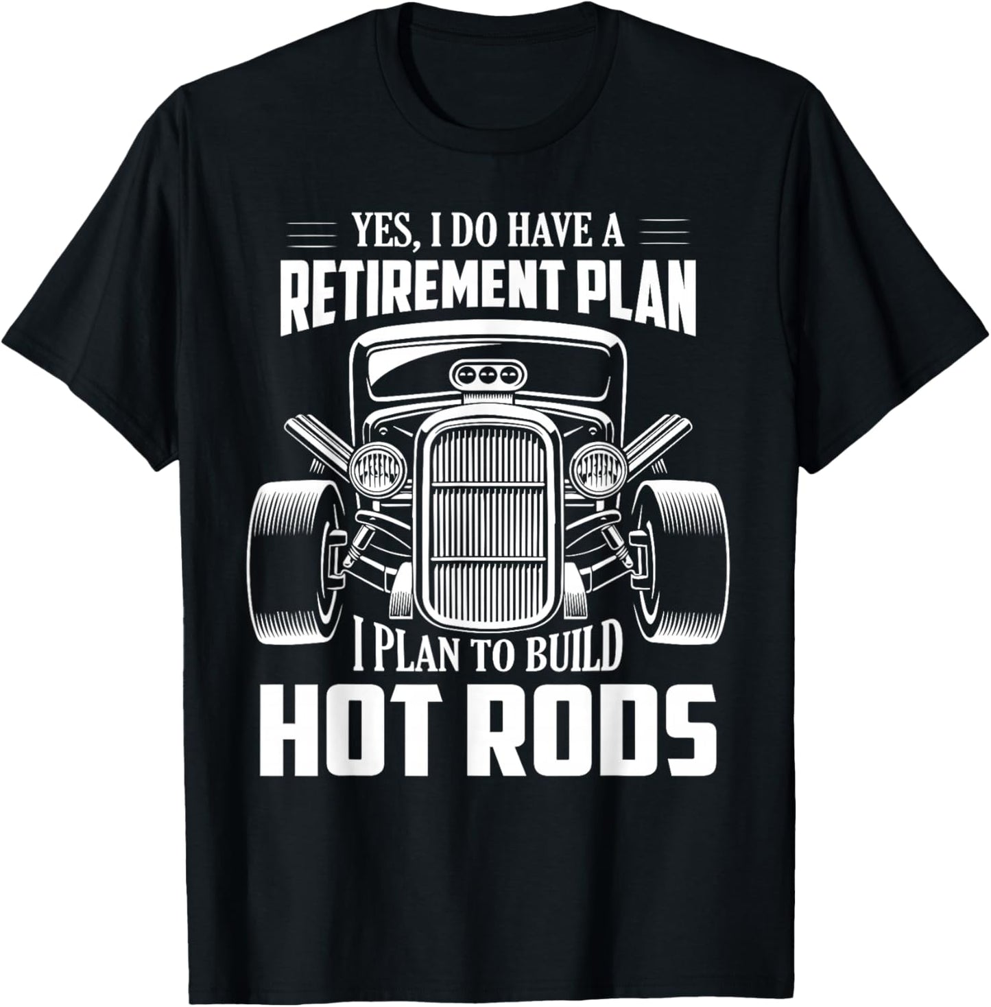 Yes, I Do Have A Retirement Plan I Plan To Build Hot Rod T-Shirt - T-Shirt | Black
