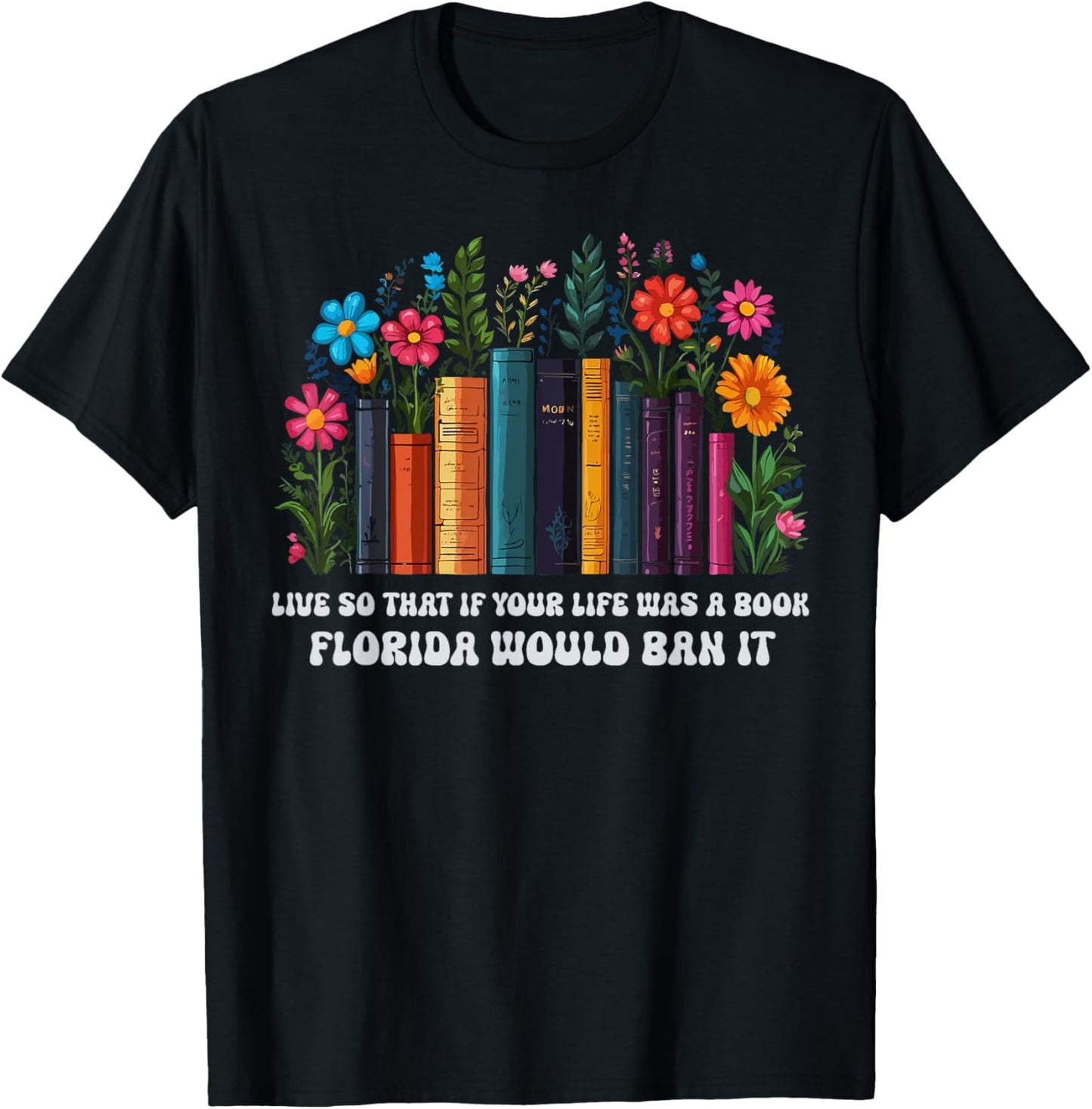 Live So That If Your Life Was A Book Florida Would Ban It T-Shirt - T-Shirt | Black