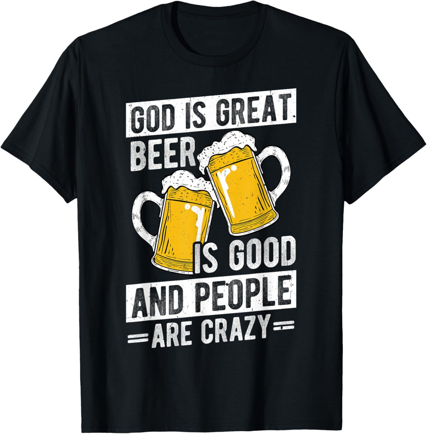 GOD IS GREAT Beer IS GOOD AND PEOPLE ARE CRAZY Beer Humor T-Shirt - T-Shirt | Black