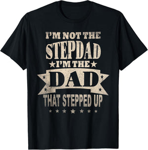 I'm Not The Step Dad I'm The Dad That Stepped Up Fathers Day T-Shirt - T-Shirt | Black