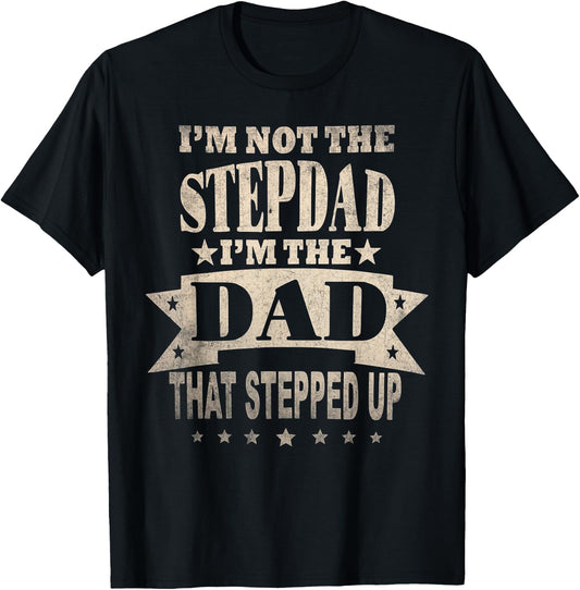 I'm Not The Step Dad I'm The Dad That Stepped Up Fathers Day T-Shirt - T-Shirt | Black