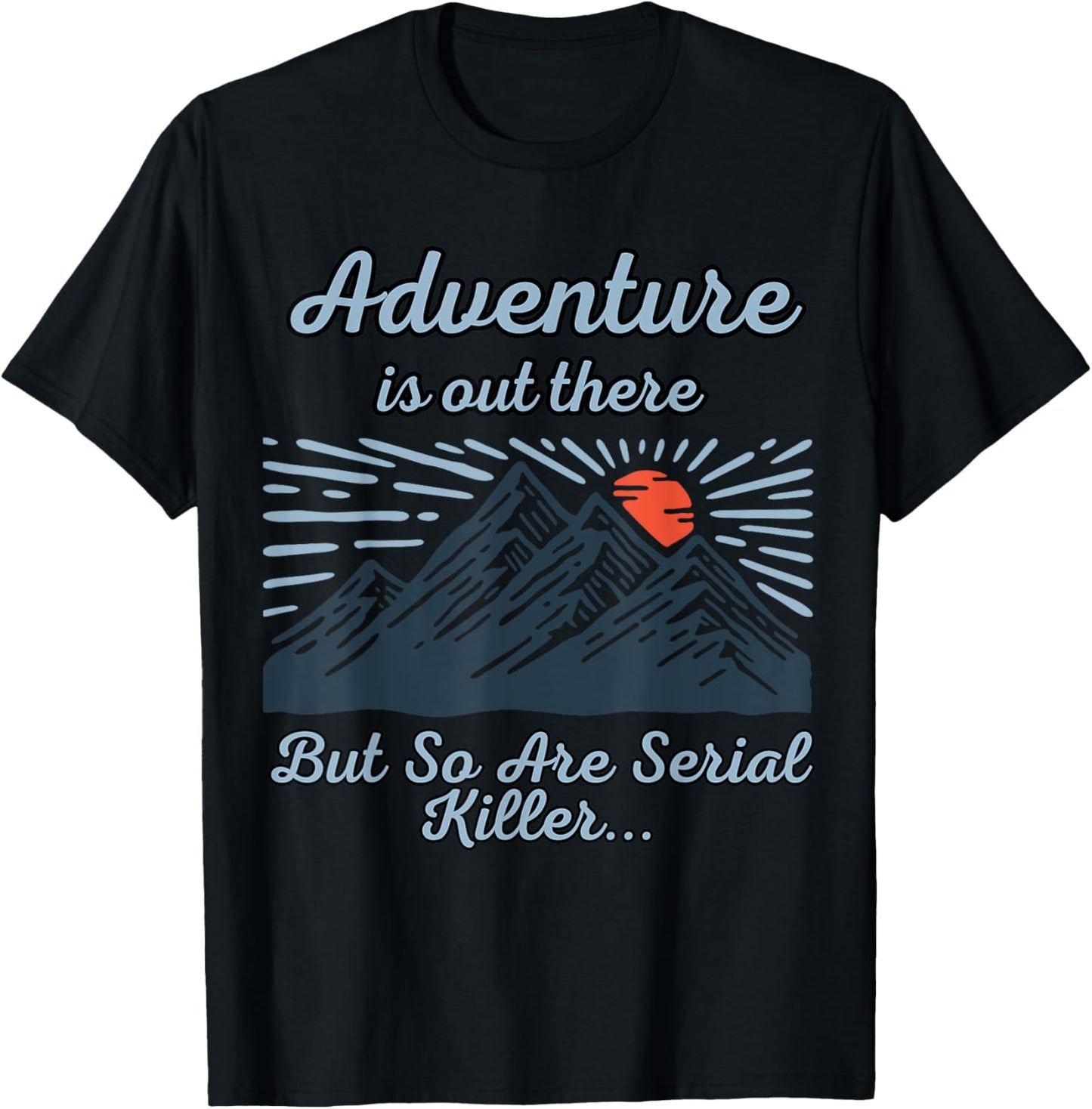 ADVENTURE IS OUT THERE BUT SO ARE SERIAL KILLERS True Crime T-Shirt - T-Shirt | Black