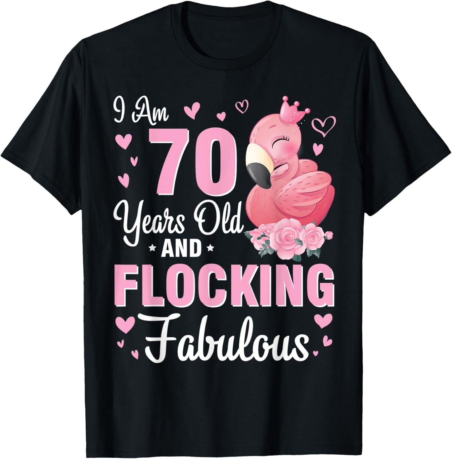I Am 70 Years Old And Flocking Fabulous Happy Birthday To Me T-Shirt - T-Shirt | Black
