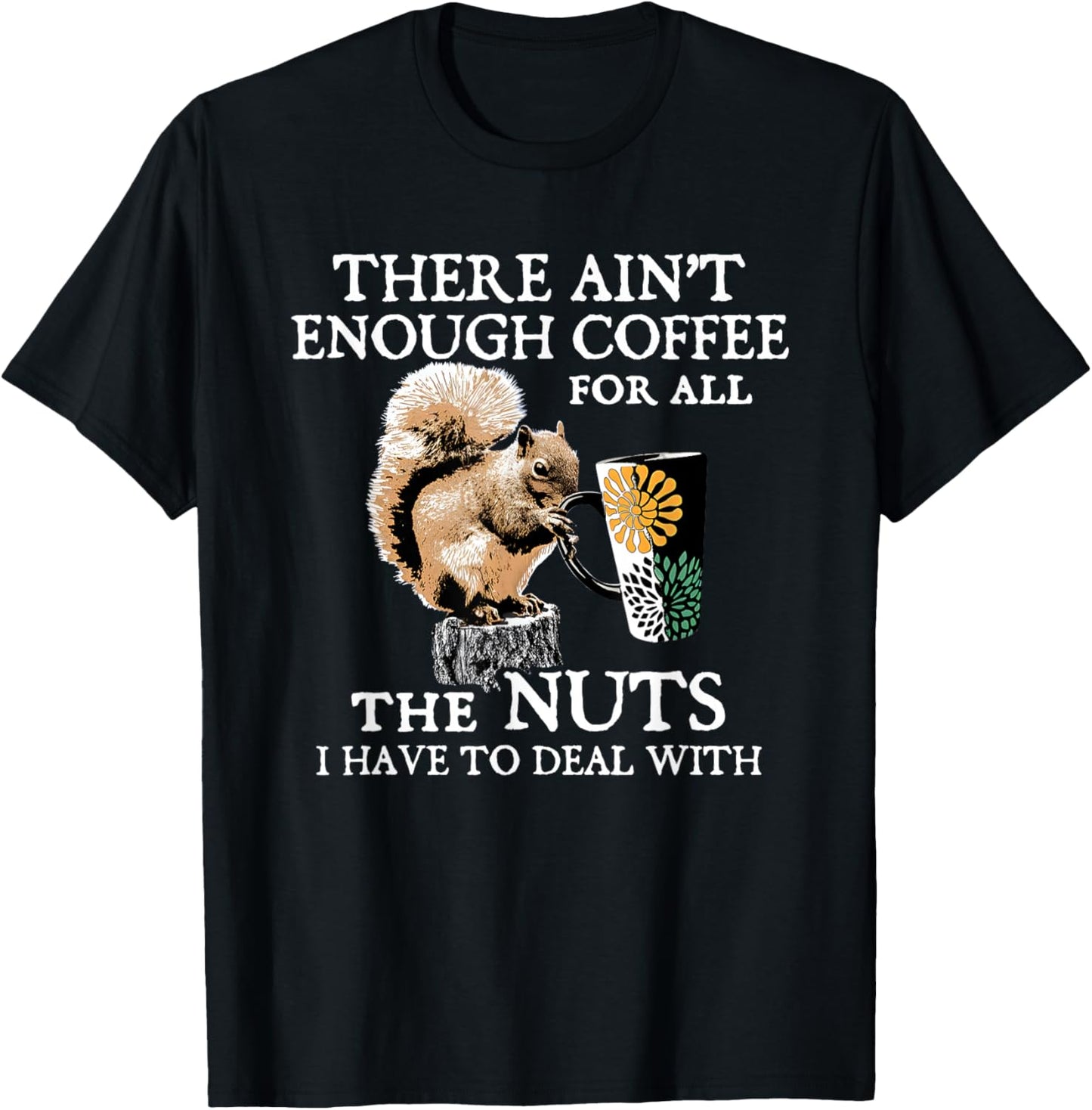 Squirrel There Ain’t Enough Coffee For All The Nuts Have T-Shirt - T-Shirt | Black