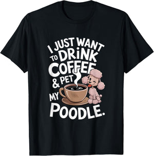 I Just Want To Drink Coffee And Pet My Poodle Funny Graphic T-Shirt - T-Shirt | Black