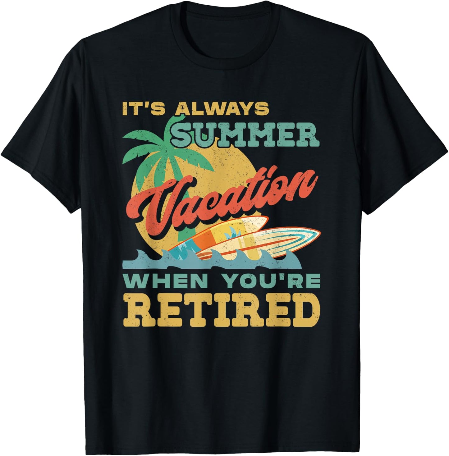Retirement It's Always Summer Vacation When You're Retired T-Shirt - T-Shirt | Black