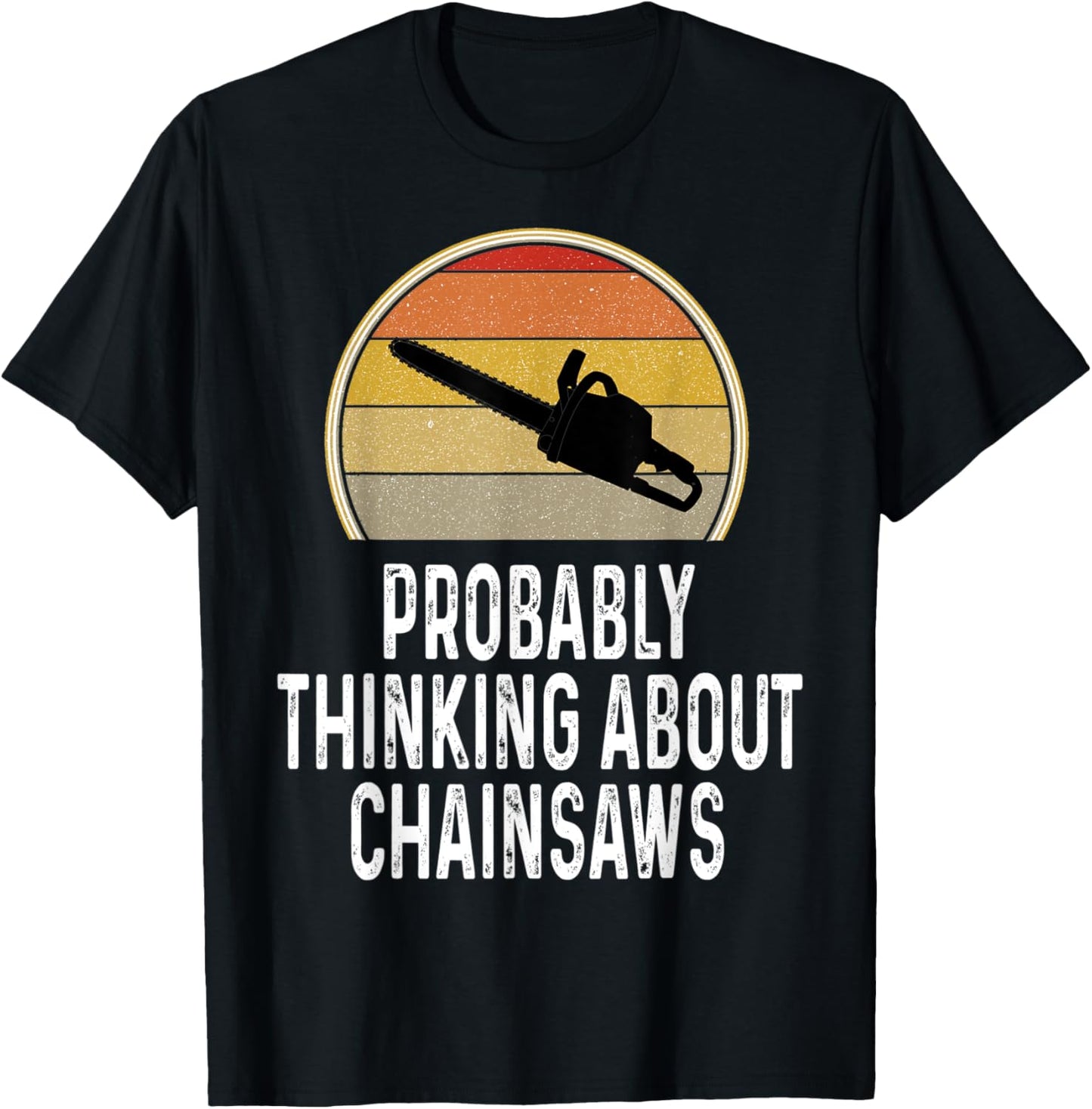Funny Probably Thinking About Chainsaws Lumberjack Logger T-Shirt - T-Shirt | Black