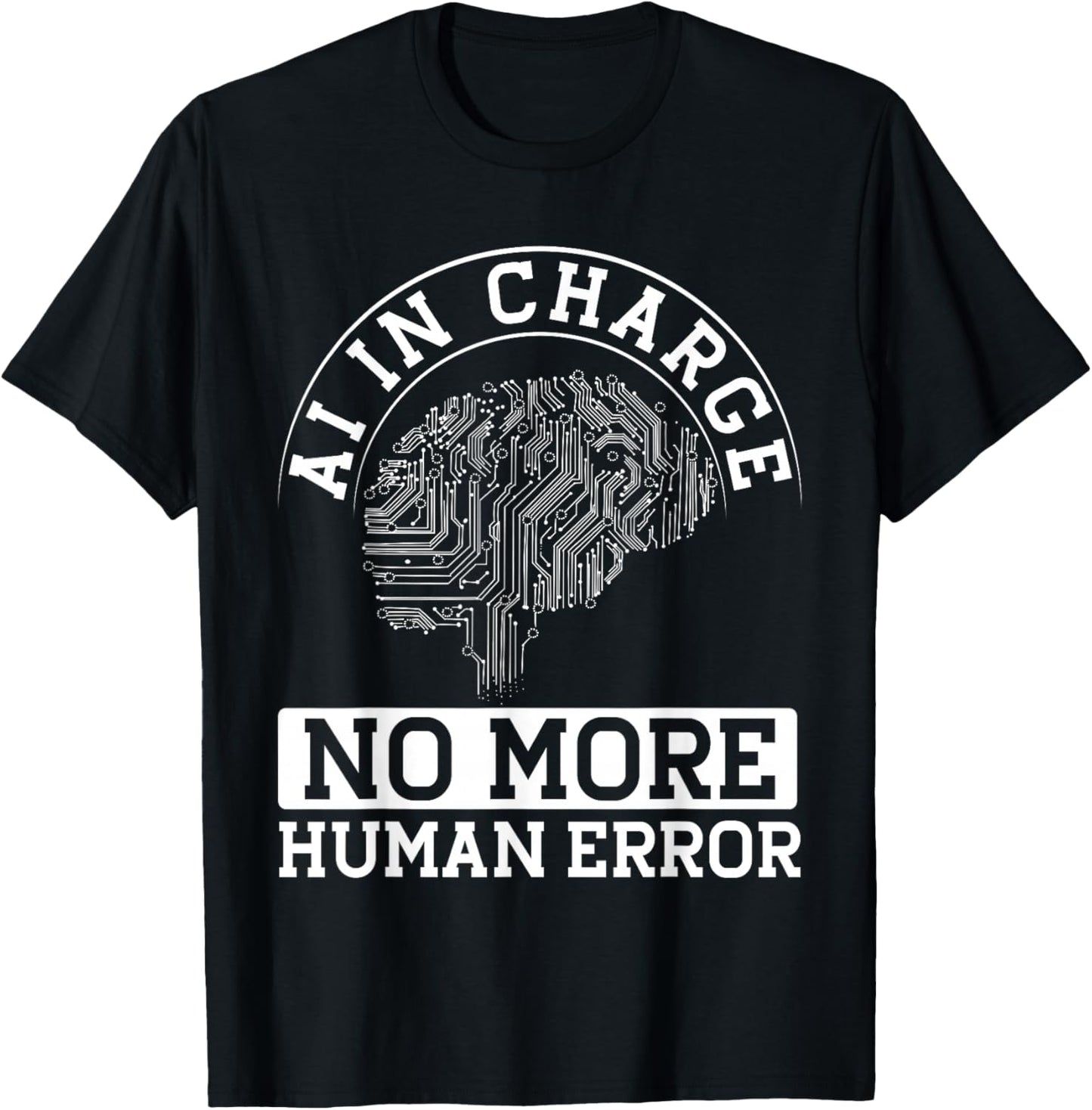 Ai In Charge No More Human Error T-Shirt - T-Shirt | Black