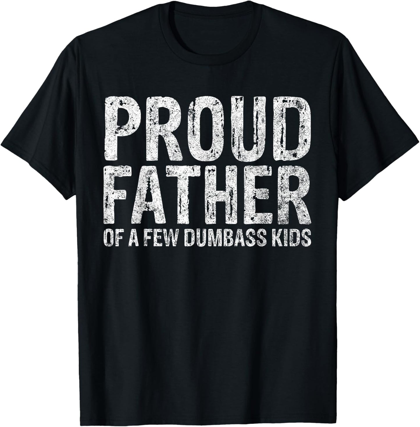 Proud Father Of A Few Dumbass Kids Funny Fathers Day T-Shirt - T-Shirt | Black