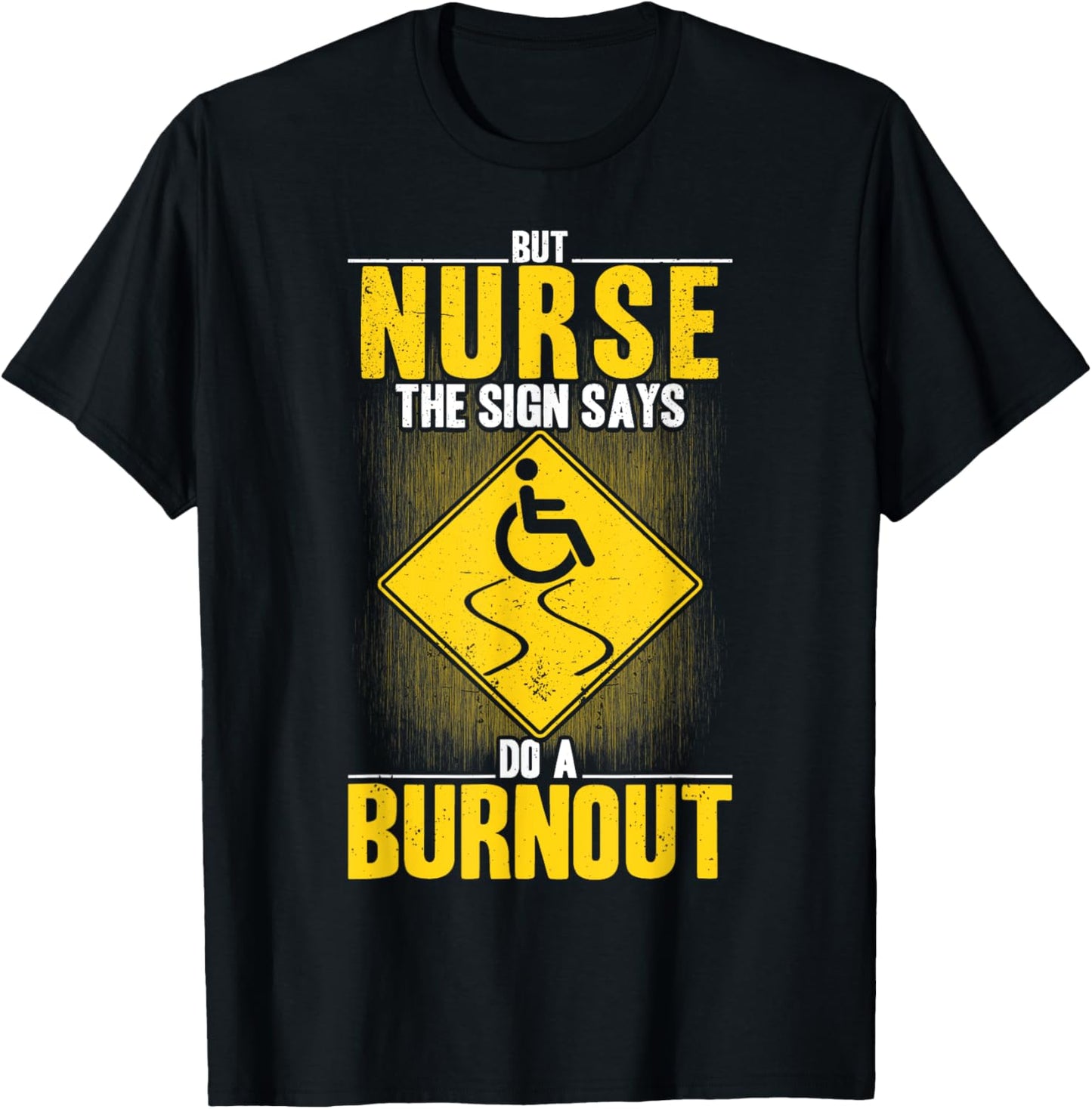 But Nurse The Signs Says Do A Burnout PWD Wheelchair T-Shirt - T-Shirt | Black