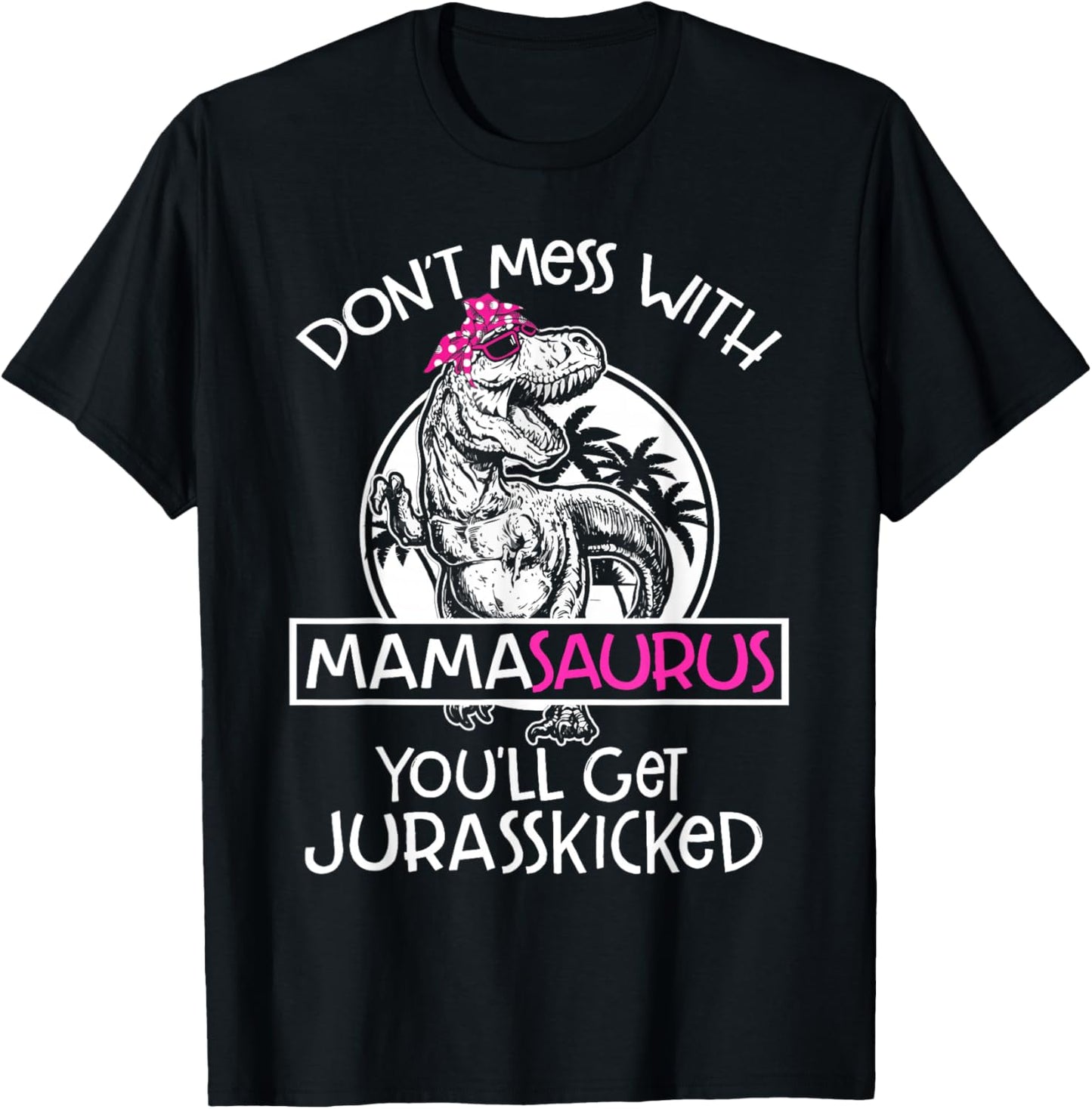 Dont Mess With Mamasaurus Youll Get Jurasskicked Women Mama T-Shirt - T-Shirt | Black