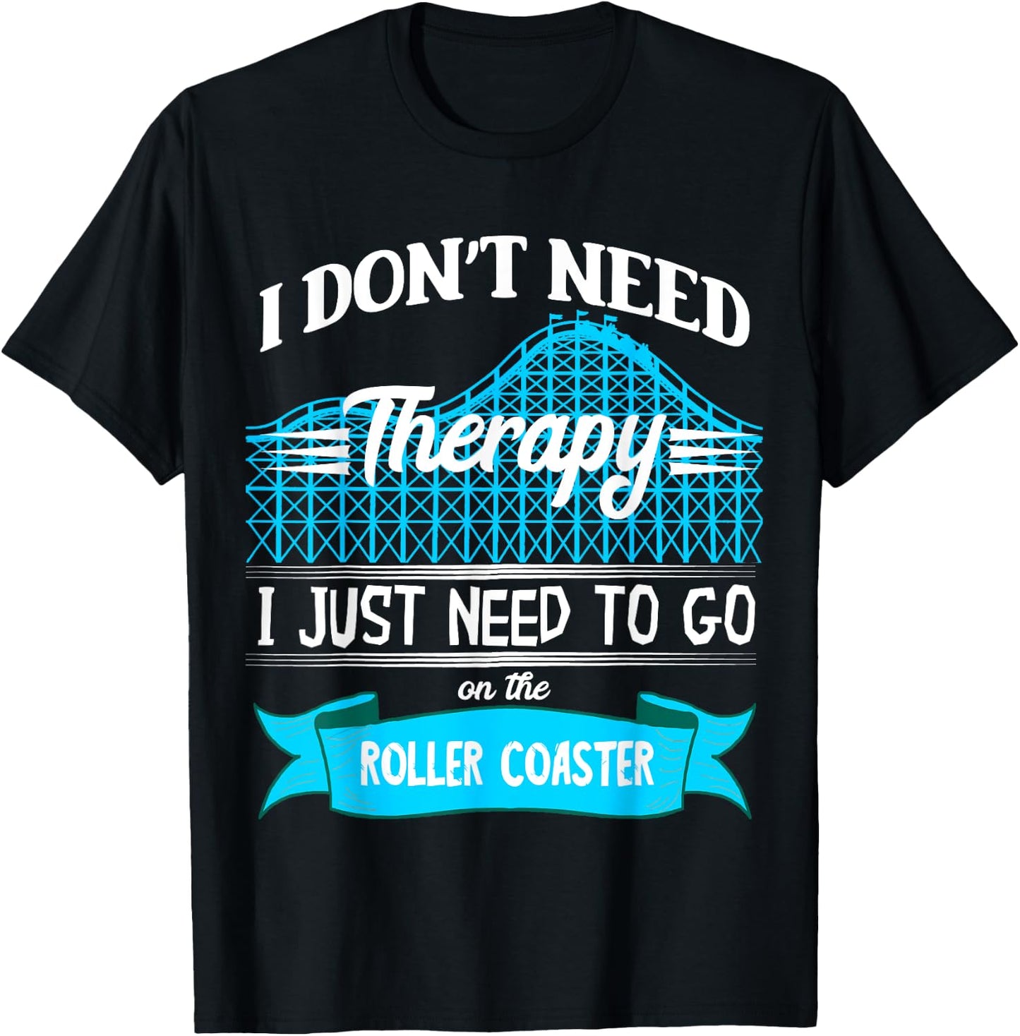 I Don't Need Therapy I Just Need To Go On The Roller Coaster T-Shirt - T-Shirt | Black