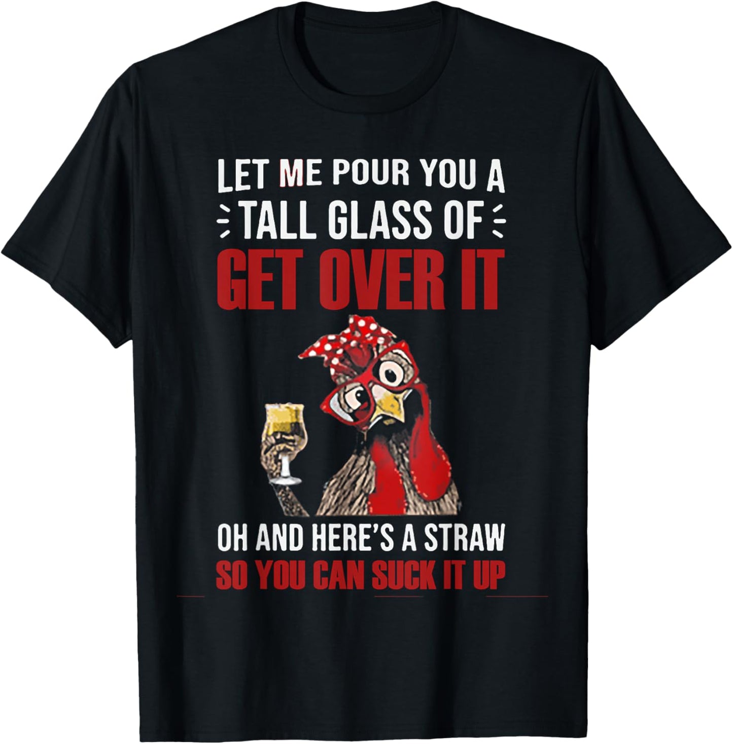 Let Me Pour You A Tall Glass Of Get Over It Chicken T-Shirt - T-Shirt | Black
