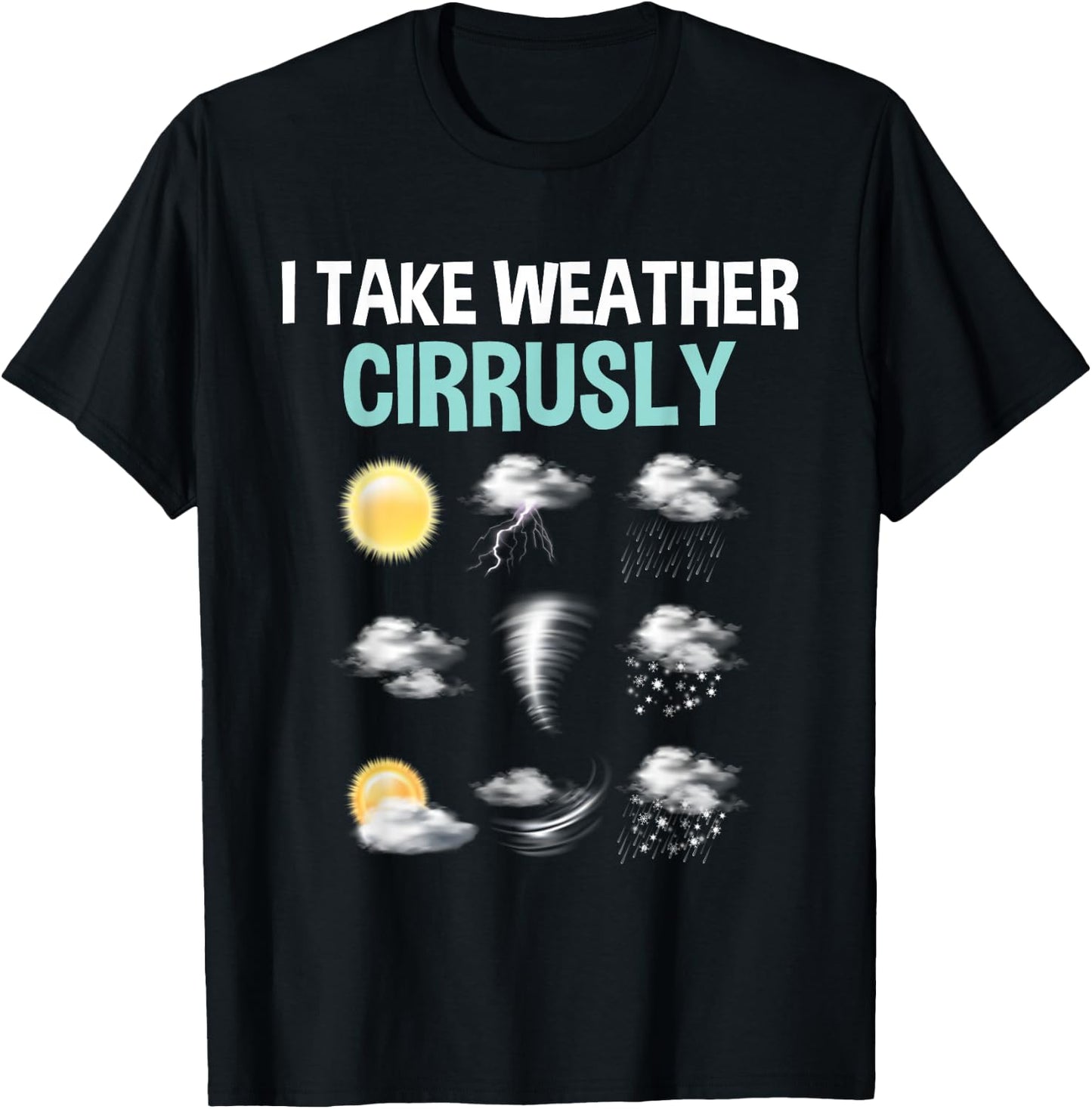 I Take Weather Cirrusly - Cirrus Clouds Forecast Meteorology T-Shirt - T-Shirt | Black