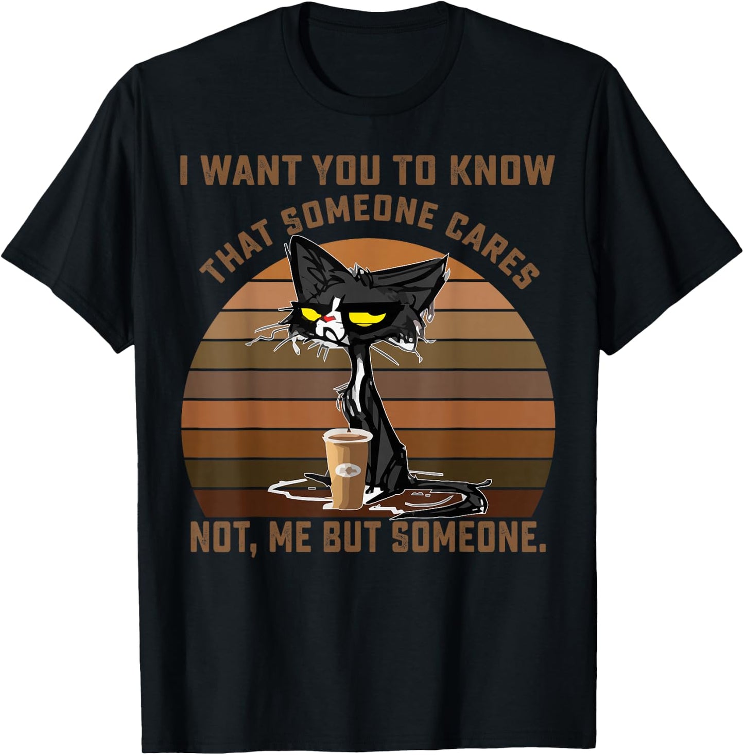 I Want You To Know That Someone Cares Not Me But Someone Cat T-Shirt - T-Shirt | Black